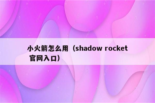小火箭怎么用